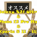 iPhone 12(13) Pro Max・Galaxy S21 Ultra・Xperia 1 III/5 III、さてどれにするか？