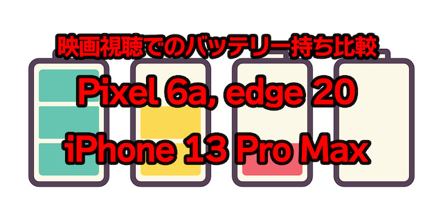Pixel 6aの動画再生のバッテリー消費比較、edge 20とiPhone 13 Pro Maxと比較