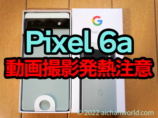 Google Pixel 6a 動画撮影時は発熱注意 1ヶ月半使っての長所と短所